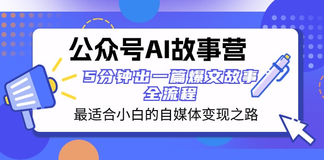 fy2116期-公众号AI故事营 最适合小白的自媒体变现之路 5分钟出一篇爆文故事全流程