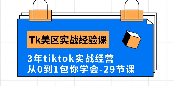 FY4051期-Tk美区实战经验课程分享，3年tiktok实战经营，从0到1包你学会（29节课）