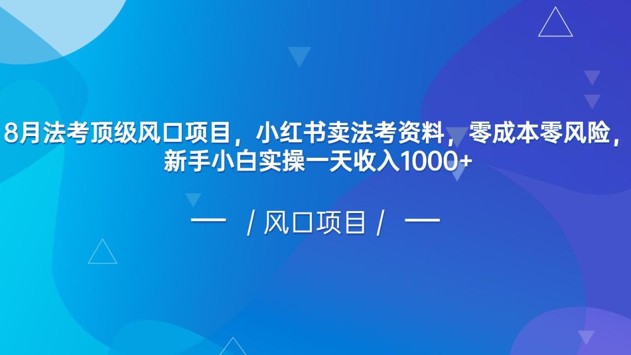 fy1296期-8月法考顶级风口项目，小红书卖法考资料，零成本零风险，新手小白实操一天收入1000+