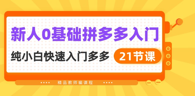 fy3797期-新人0基础拼多多入门，纯小白快速入门多多（21节课）