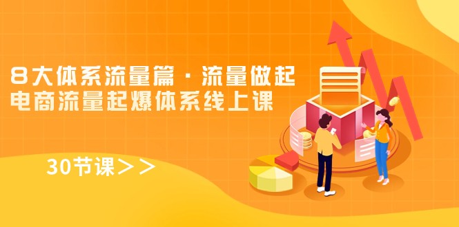 fy1730期-8大体系流量篇·流量做起，电商流量起爆体系线上课（30节课）