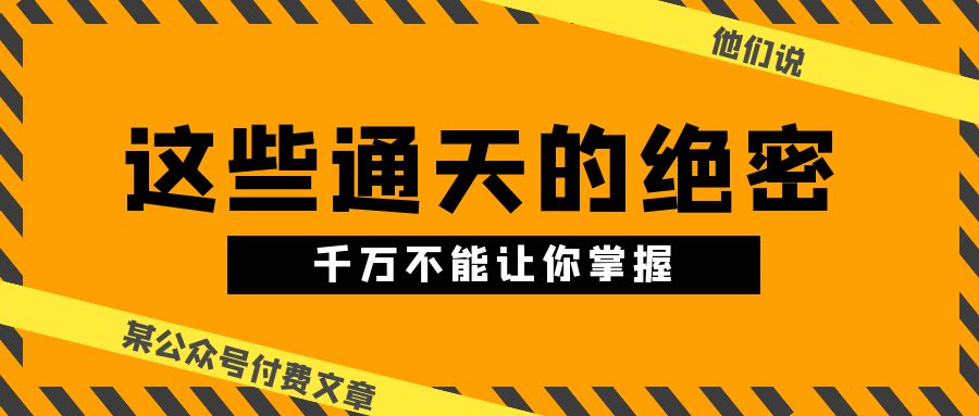 FY4001期-某公众号付费文章《他们说 “ 这些通天的绝密，千万不能让你掌握! ”》