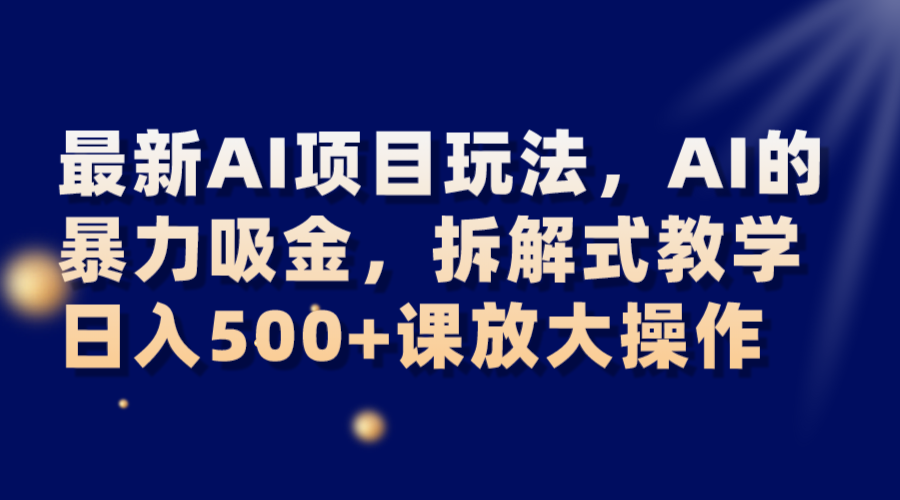 fy2067期-最新AI项目玩法，AI的暴力吸金，拆解式教学，日入500+课放大操作