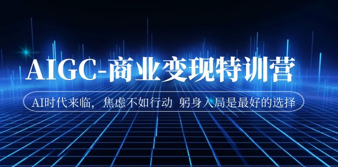 fy1481期-AIGC-商业变现特训营 AI时代来临，焦虑不如行动 躬身入局是最好的选择