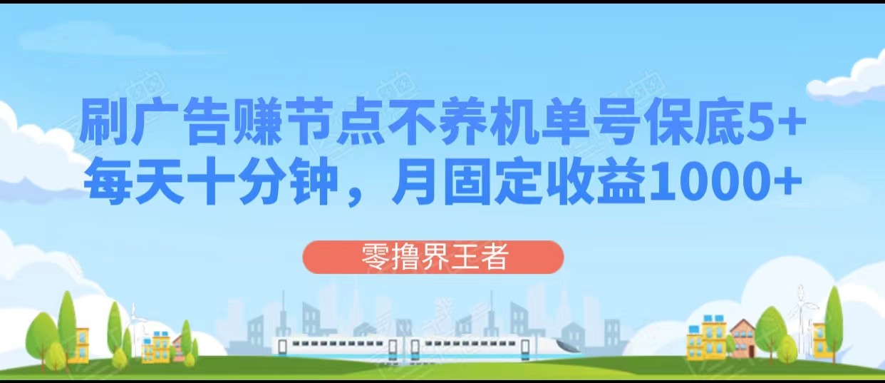 fy1911期-刷广告赚节点，每天十分钟单号保底5+，可多号批量操作，月固定收益1000+