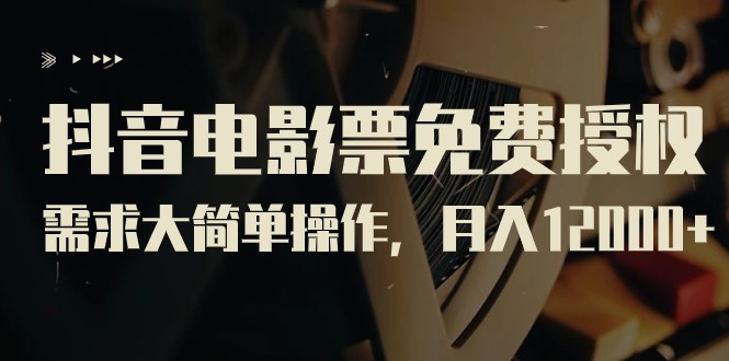 fy1503期-抖音电影票免费授权，需求大简单操作，月入12000+（教程+素材打包）