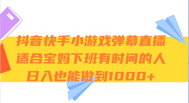 fy1767期-抖音快手小游戏弹幕直播 适合宝妈和下班有时间的人 日入1000+