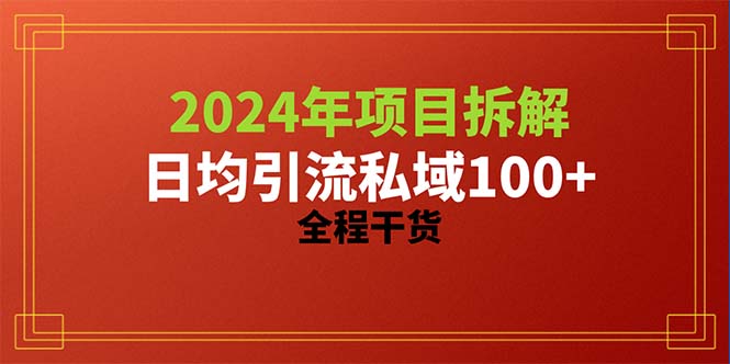 （10289期）2024项目拆解日均引流100+精准创业粉，全程干货