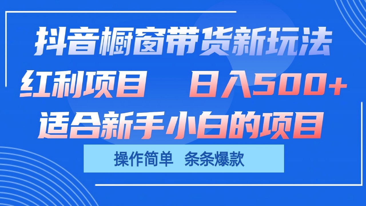 FY4092期-抖音橱窗带货新玩法，单日收益500+，操作简单，条条爆款