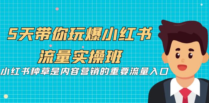 fy1416期-5天带你玩爆小红书流量实操班，小红书种草是内容营销的重要流量入口