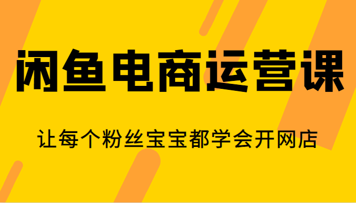 fy1061期-闲鱼电商运营课，让每个粉丝宝宝都学会开网店