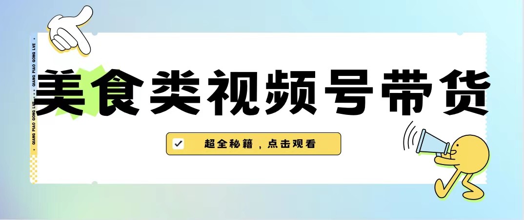 fy1379期-美食类视频号带货，规模完全披靡抖音的蓝海项目【内含去重方法】