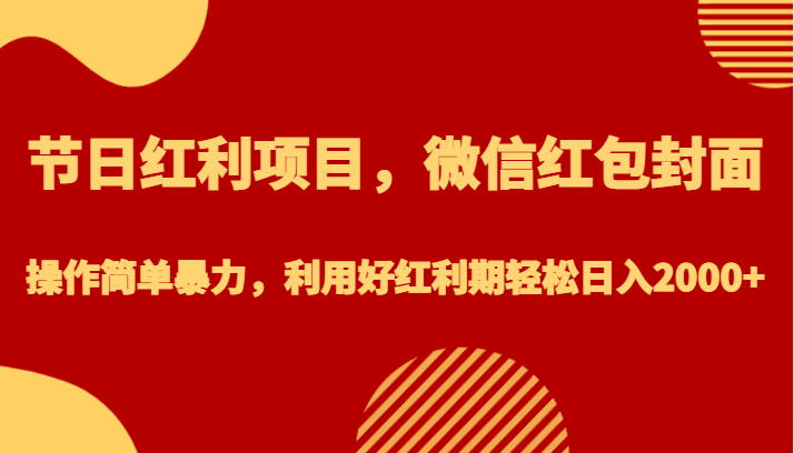 fy1303期-节日红利项目，微信红包封面，操作简单暴力，利用好红利期轻松日入2000+