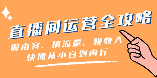 fy2160期-直播间运营全攻略：做由容，搞流量，赚收入一快速从小白到内行（46节课）