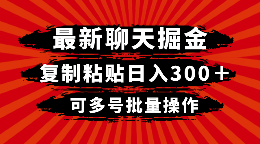 fy2148期-最新聊天掘金，复制粘贴日入300＋，可多号批量操作