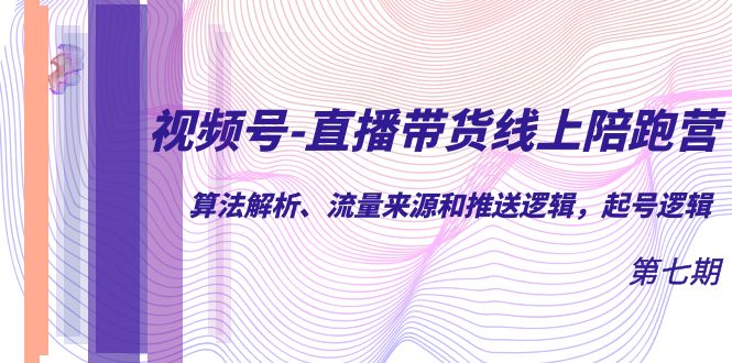 fy1562期-视频号-直播带货线上陪跑营第7期：算法解析、流量来源和推送逻辑，起号逻辑