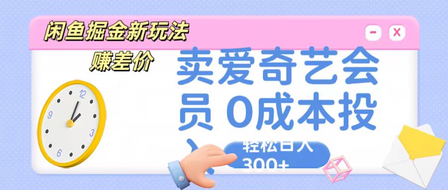 FY4007期-咸鱼掘金新玩法 赚差价 卖爱奇艺会员 0成本投入 轻松日收入300+