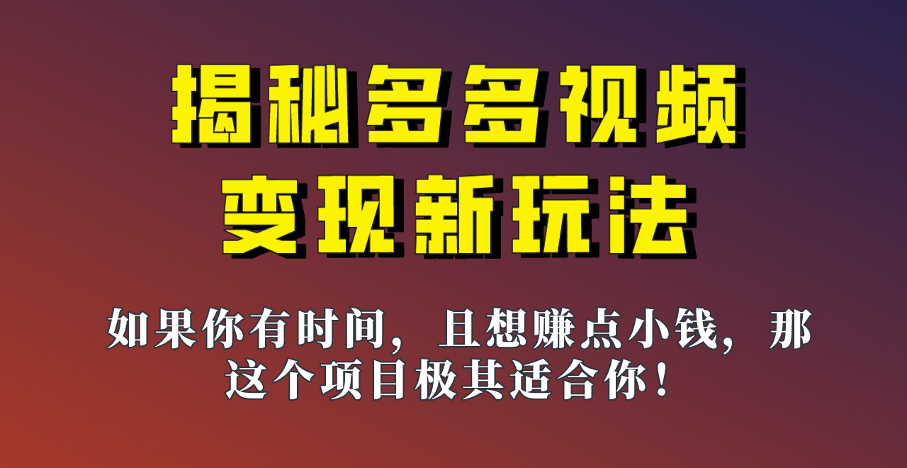 fy1591期-揭秘一天200多的，多多视频新玩法，新手小白也能快速上手的操作！