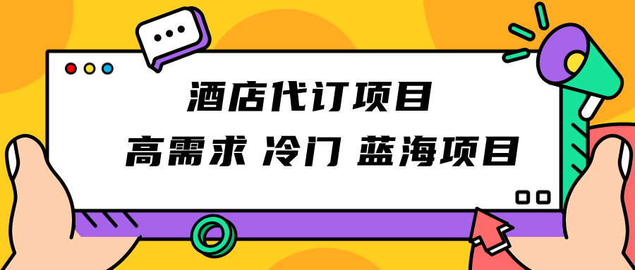 fy1710期-正规蓝海项目，高需求冷门酒店代订项目，简单无脑可长期稳定项目