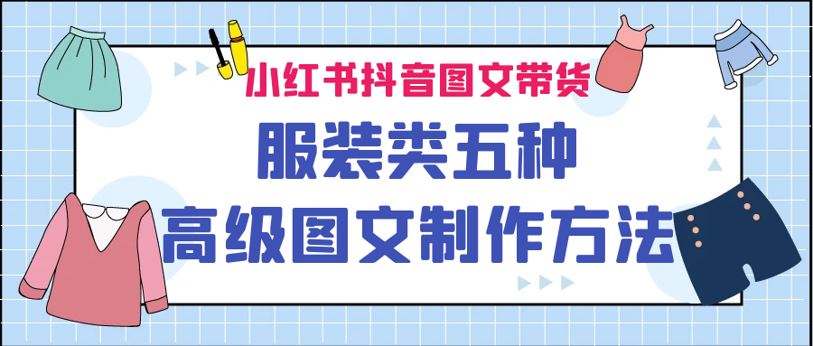 fy1329期-小红书抖音图文带货服装类五种高级图文制作方法