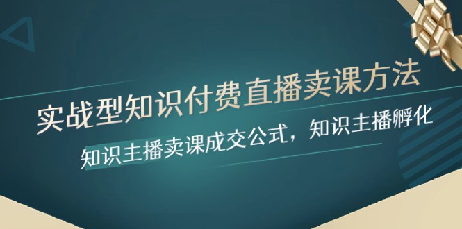 fy2076期-实战型知识付费直播-卖课方法，知识主播卖课成交公式，知识主播孵化