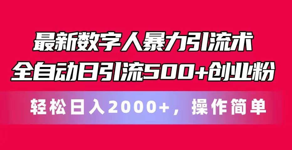 FY4219期-最新数字人暴力引流术全自动日引流500+创业粉轻松日入2000+，操作简单