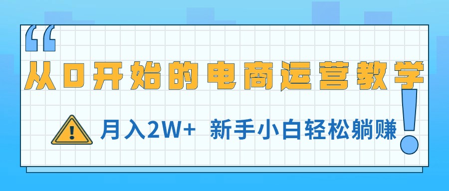 （11081期）从0开始的电商运营教学，月入2W+，新手小白轻松躺赚