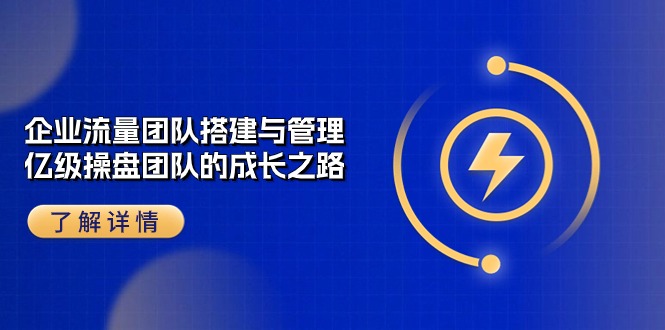 FY4103期-企业流量团队搭建与管理，亿级操盘团队的成长之路（28节课）