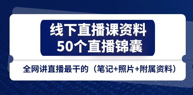 FY4379期-线下直播课资料、50个直播锦囊，全网讲直播最干的（笔记+照片+附属资料）