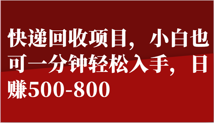 FY4261期-快递回收项目，小白也可一分钟轻松入手，日赚500-800