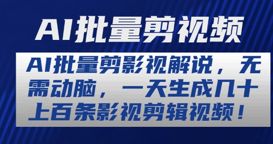 AI批量剪影视解说，无需动脑，一天生成几十上百条影视剪辑视频