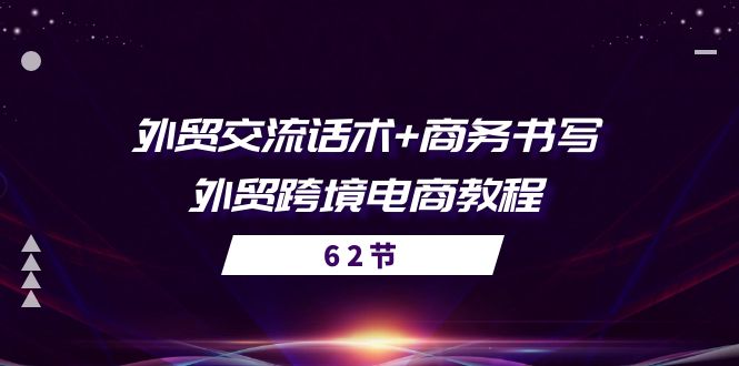 FY4196期-外贸交流话术+ 商务书写-外贸跨境电商教程（56节课）