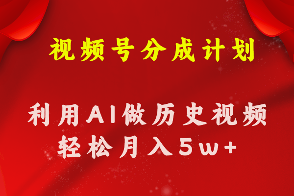 （11066期）视频号创作分成计划  利用AI做历史知识科普视频 月收益轻松50000+