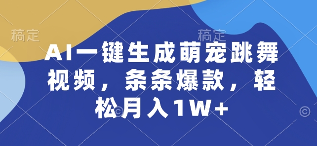 AI一键生成萌宠跳舞视频，条条爆款，轻松月入1W+