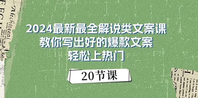 FY4226期-2024最新最全解说类文案课：教你写出好的爆款文案，轻松上热门（20节）