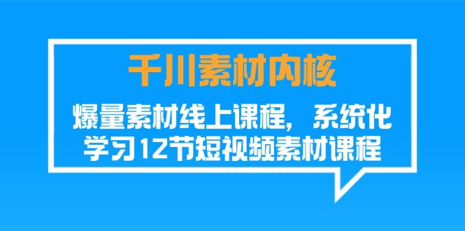 FY4496期-千川素材内核，爆量素材线上课程，系统化学习短视频素材（12节）