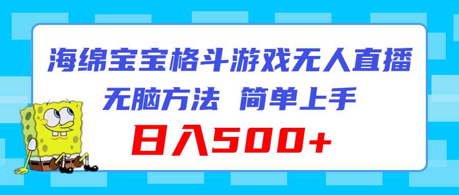 （11739期）海绵宝宝格斗对战无人直播，无脑玩法，简单上手，日入500+