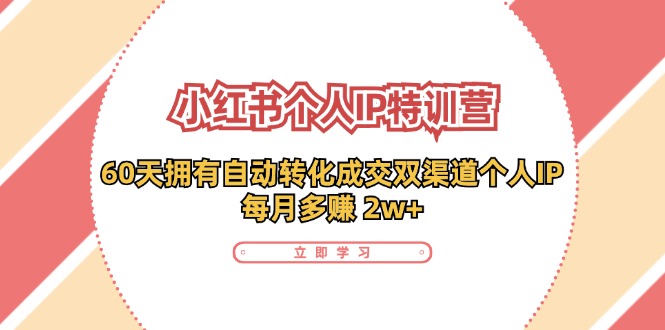 FY4667期-小红书个人IP陪跑营：两个月打造自动转化成交的多渠道个人IP，每月收入2w+（30节）