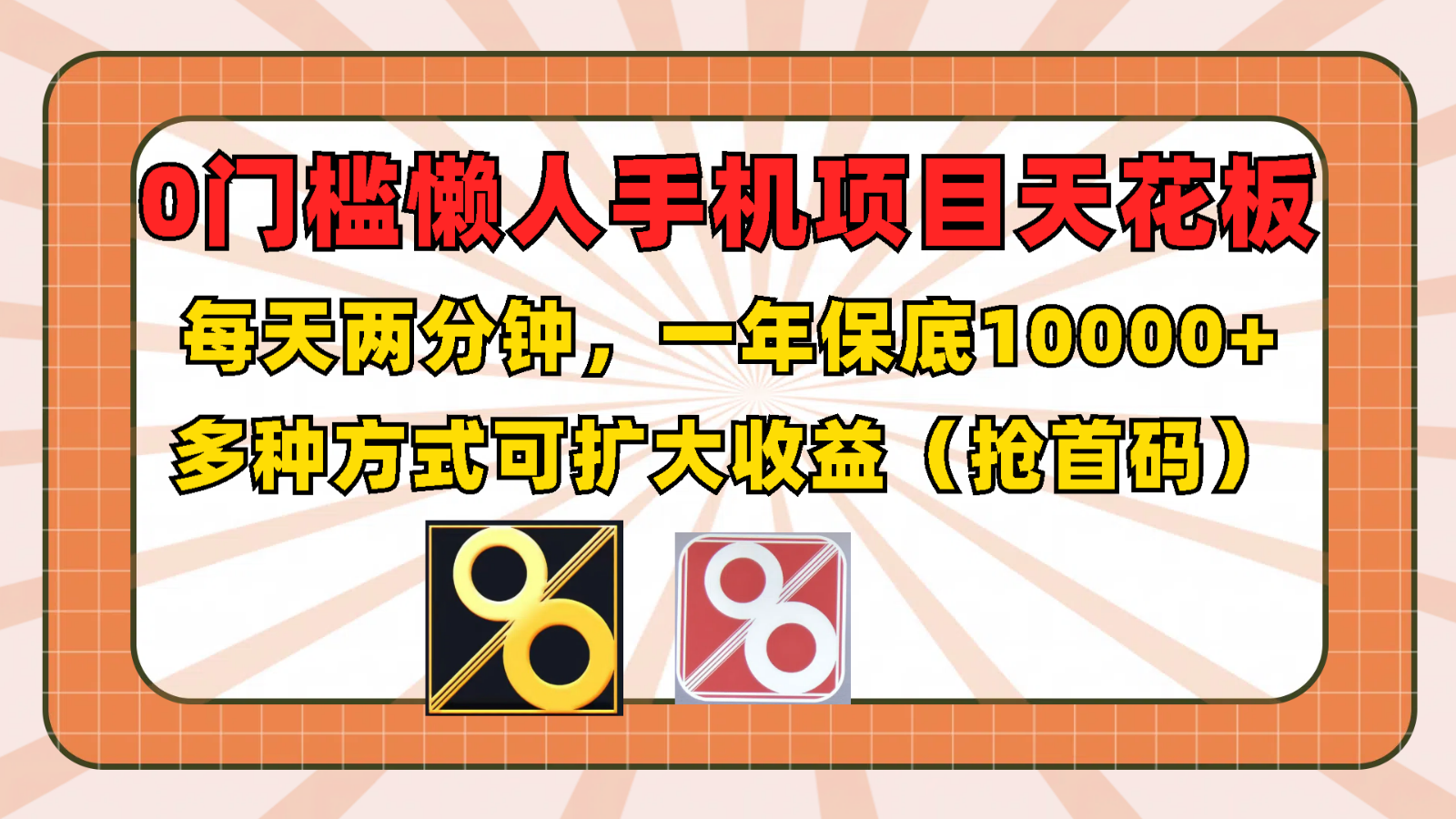 FY4625期-0门槛懒人手机项目，每天2分钟，一年10000+多种方式可扩大收益（抢首码）