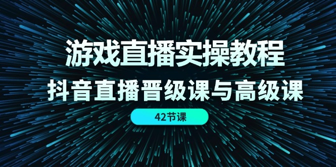 FY4506期-游戏直播实操教程，抖音直播晋级课与高级课（42节）