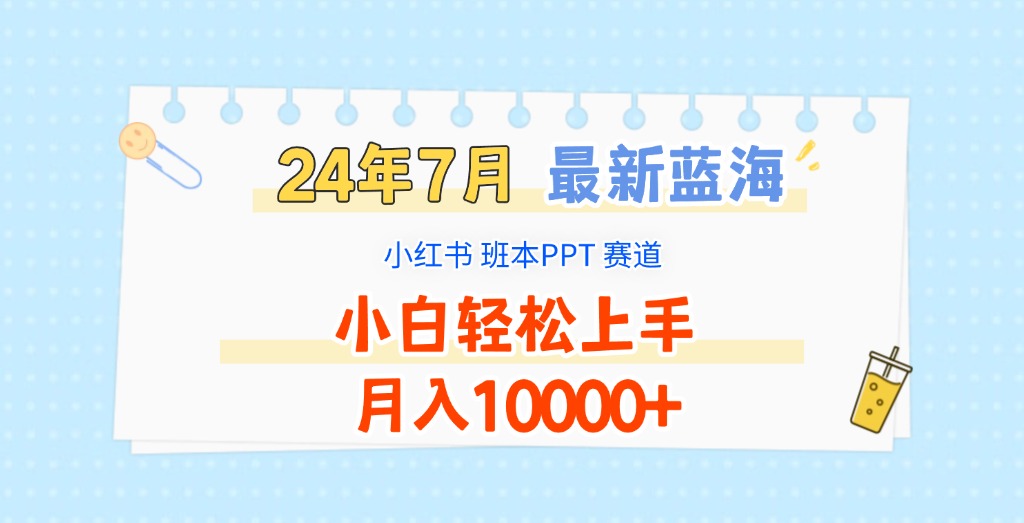 FY4629期-2024年7月最新蓝海赛道，小红书班本PPT项目，小白轻松上手，月入10000+