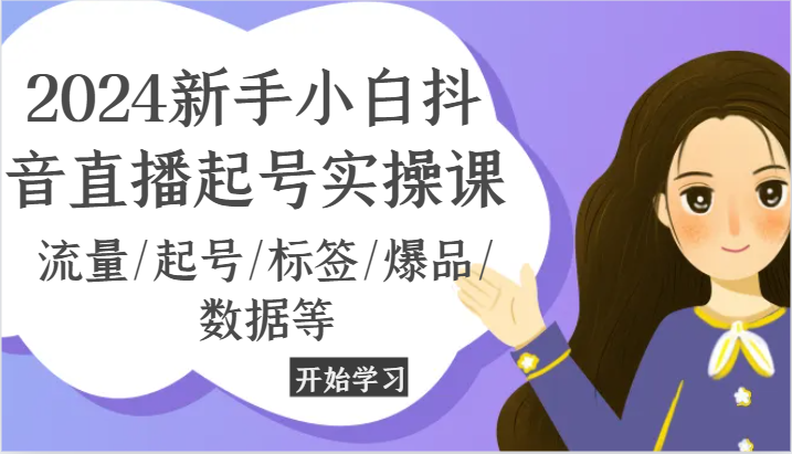 FY4419期-2024新手小白抖音直播起号实操课，流量/起号/标签/爆品/数据等