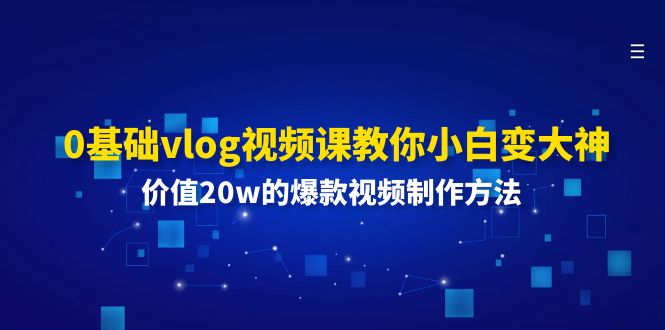 FY4470期-0基础vlog视频课教你小白变大神：价值20w的爆款视频制作方法