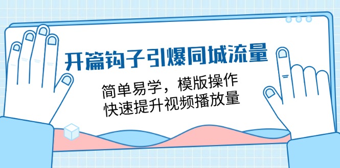 FY4417期-开篇钩子引爆同城流量，简单易学，模版操作，快速提升视频播放量（18节课）