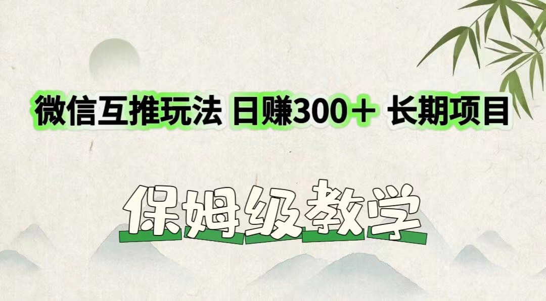 FY4604期-微信互推玩法 日赚300＋长期项目 保姆级教学