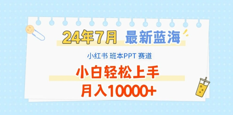 2024年7月最新蓝海赛道，小红书班本PPT项目，小白轻松上手，月入1W+