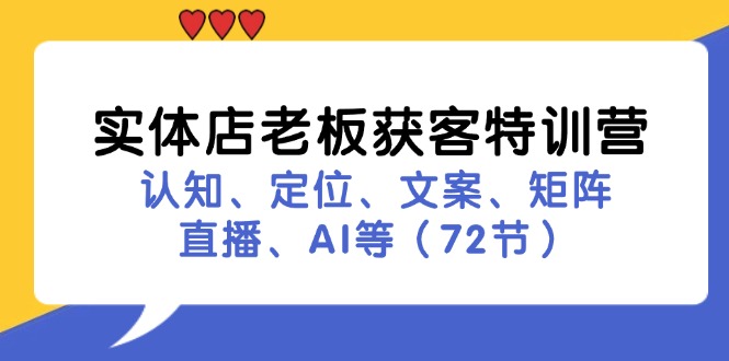 FY4715期-实体店老板获客特训营：认知、定位、文案、矩阵、直播、AI等（72节）