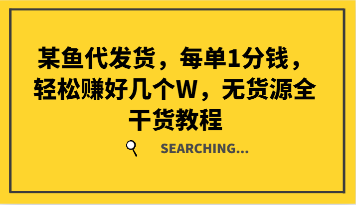 FY4119期-某鱼代发货，每单1分钱，轻松赚好几个W，无货源全干货教程