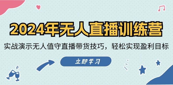 FY4158期-2024年无人直播训练营：实战演示无人值守直播带货技巧，轻松实现盈利目标