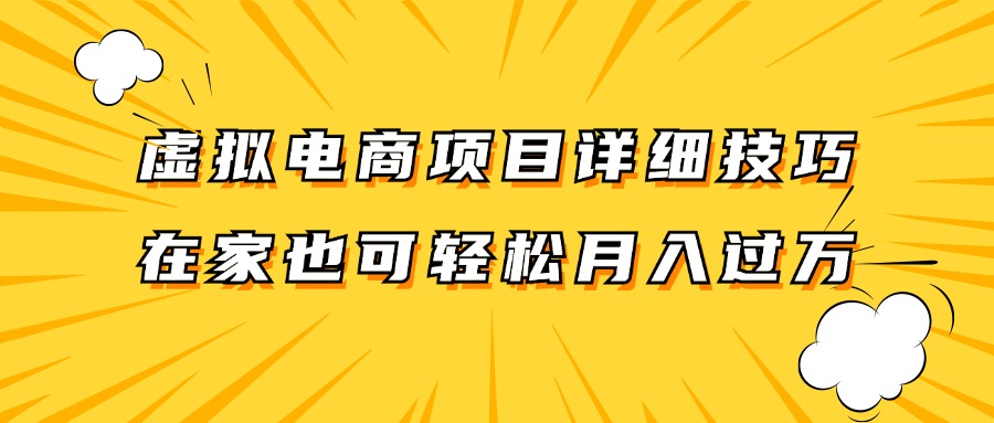 FY4185期-虚拟电商项目详细技巧拆解，保姆级教程，在家也可以轻松月入过万。